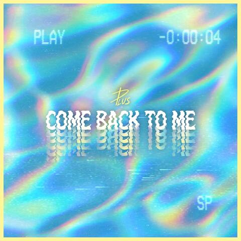 COME BACK TO ME