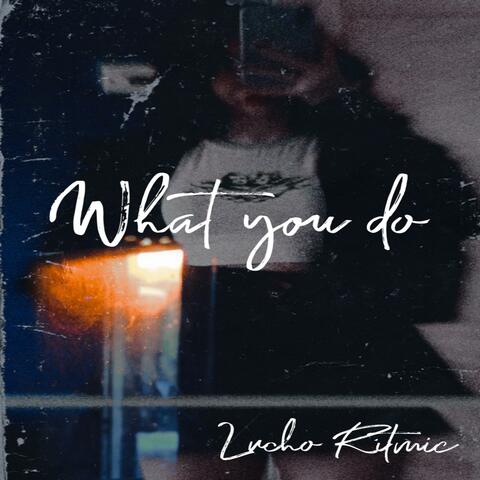 WHAT YOU DO