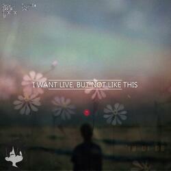 i want to live, but not like this