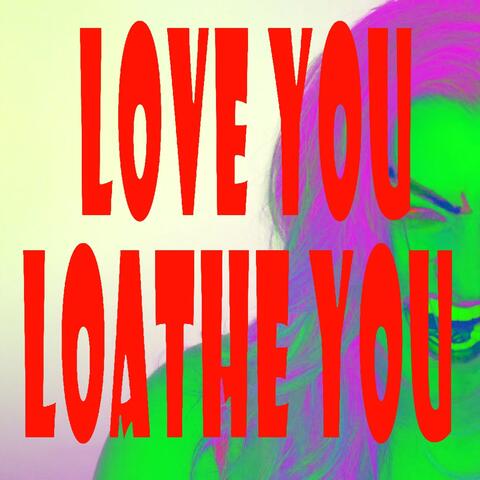 Love You Loathe You
