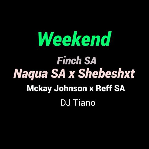 Weekend (feat. Shebeshxt, Finch SA, Mckay Johnson, Reff SA & Dj Tiano)