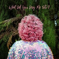 What Did You Drag Me Into?