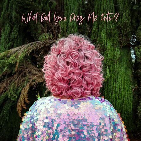 What Did You Drag Me Into?