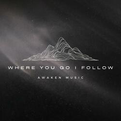 Where You Go I Follow