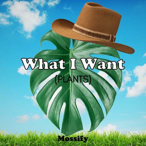 What I Want (PLANTS)