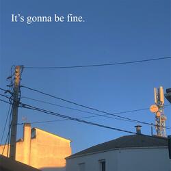 It's gonna be fine.