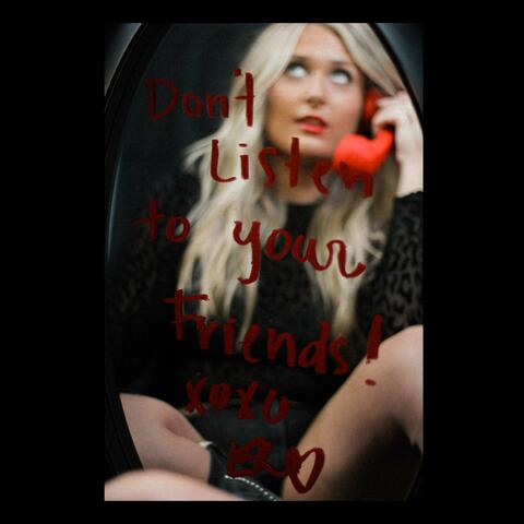 DON'T LISTEN TO YOUR FRIENDS