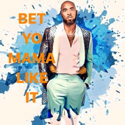 Bet Yo Mama Like It
