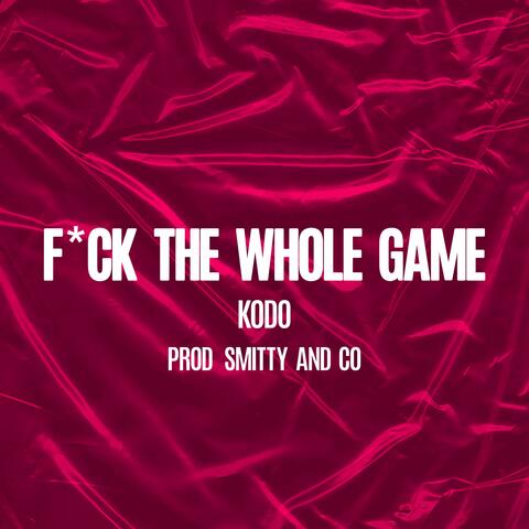Fuck The Whole Game (feat. Smitty Coño)