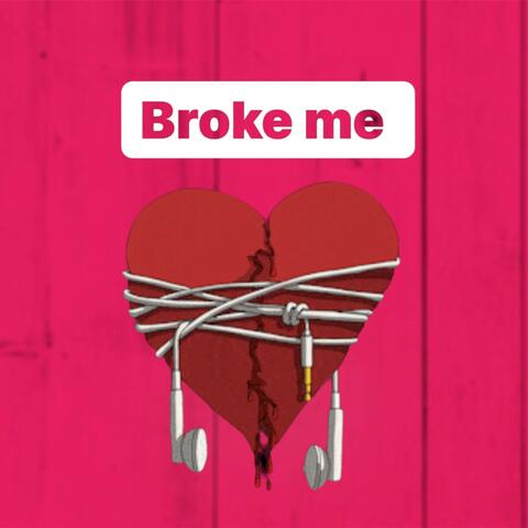 Broke me
