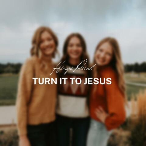 Turn It To Jesus