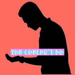 You Couldn't Do