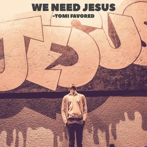 We Need Jesus