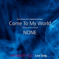 Come To My World