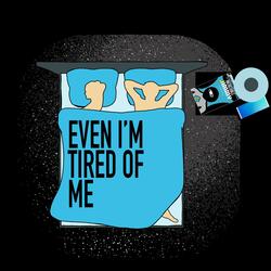 Even I'm Tired of Me