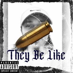 They Be Like