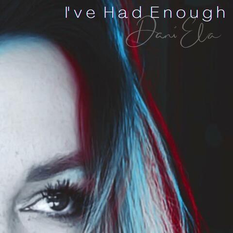 I've Had Enough