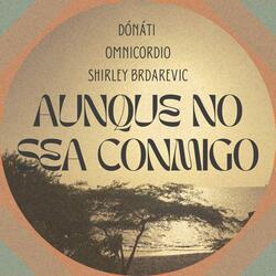 Aunque no sea conmigo (feat. Omnicordio & Shirley Brdarevic)