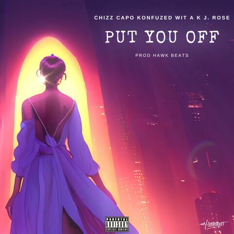Put You Off (feat. Chizz Capo, Konfuzed Wit A K & J. Rose)