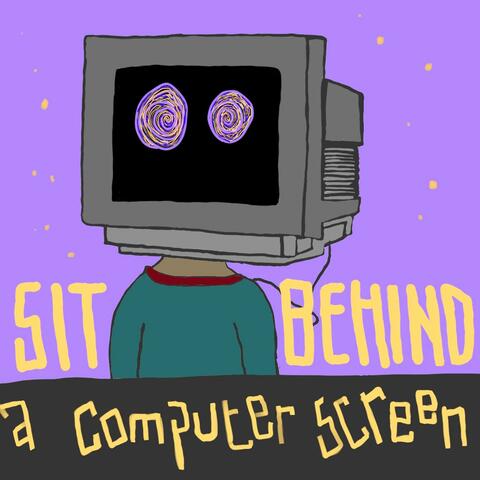 Sit Behind a Computer Screen
