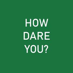 How Dare You?