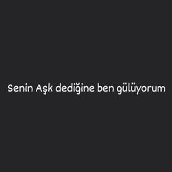Azizcan Senin ask dedigine ben gülüyorun