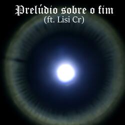 Prelúdio sobre o fim (feat. Lisi Cr)
