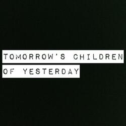 Tomorrow's Children of Yesterday