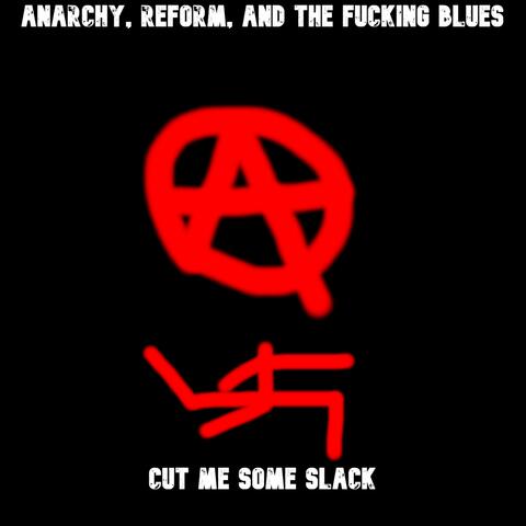 Anarchy, Reform, And The Fucking Blues