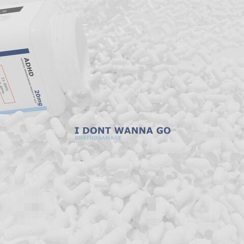 I DONT WANNA GO