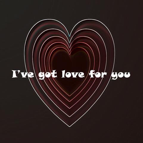 I've got love for you