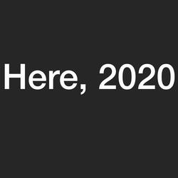 Here, 2020