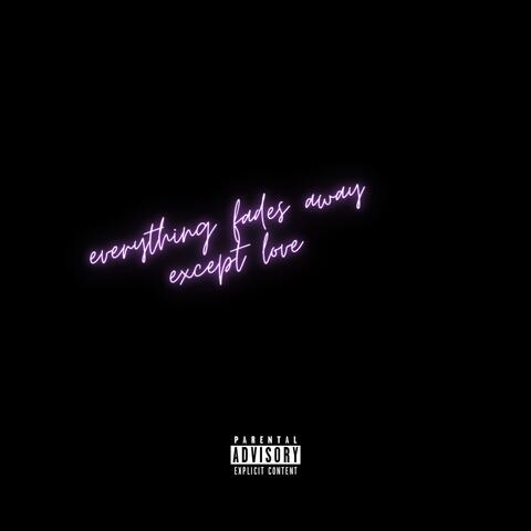 everything fades away except love