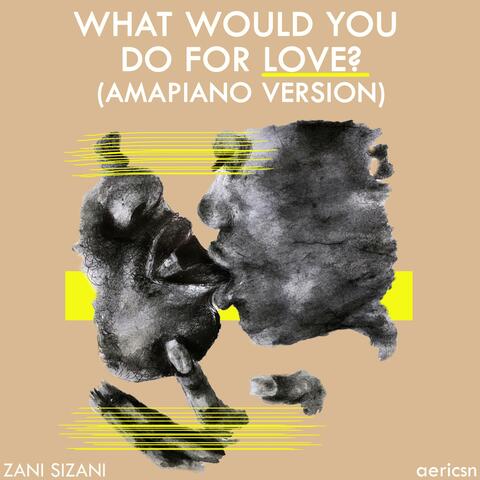 What Would You Do For Love? (Amapiano Version)