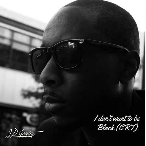 I don't want to be Black (CRT)