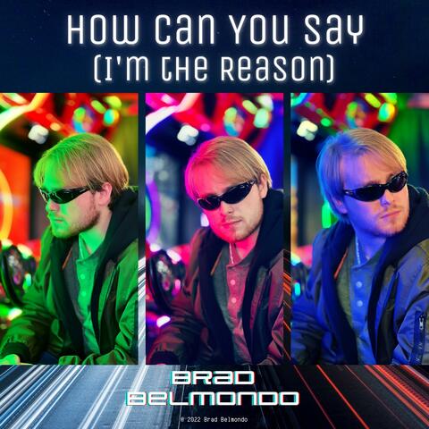 How Can You Say (I'm the Reason)