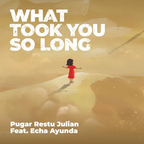 What Took You So Long (feat. Echa Ayunda)