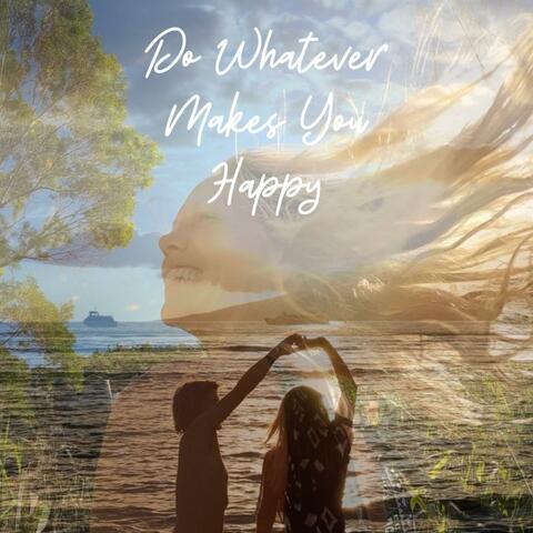 Do Whatever Makes You Happy