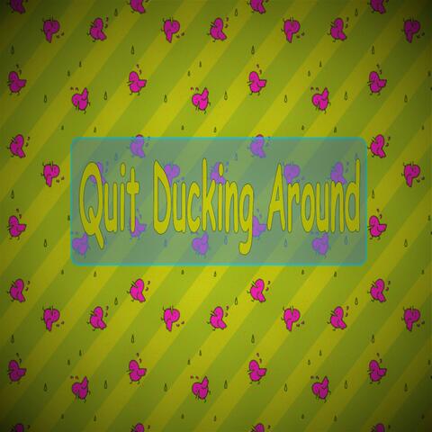 Quit Ducking Around