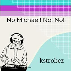 No Michael! No! No!
