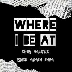 Where I Be At (feat. Born Again Inca)