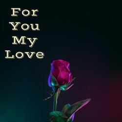 For You My Love