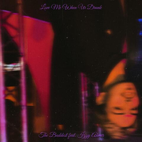The Baddest/ Love me When Ur Drunk