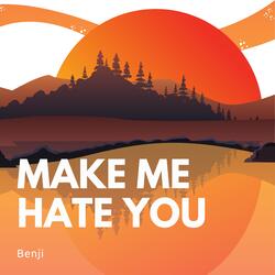 Make Me Hate You