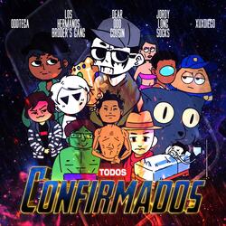 TODOS CONFIRMADOS (feat. Dear Odd Cousin, los Hermanos Broders Gang, Februaryteen, Le Petit Vito, JordyLongSocks, Cremita666, Rodolfo Ron, DickPoop, Roke Meza, El Gogo, Crafto, Oddtega & D.E.X.)