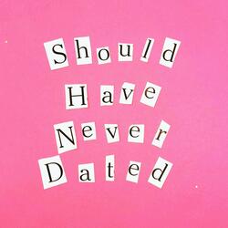 Should Have Never Dated