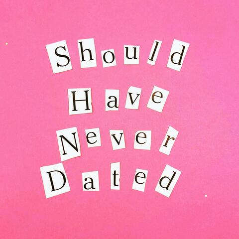 Should Have Never Dated