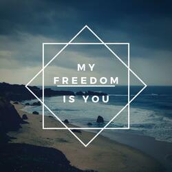 My freedom is you