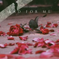 Bad for Me