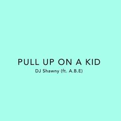 Pull Up On A Kid (feat. A.B.E)